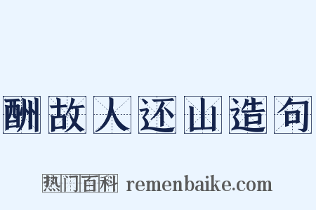 酬故人还山造句是什么意思的图片